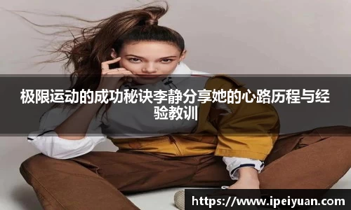 极限运动的成功秘诀李静分享她的心路历程与经验教训