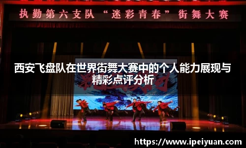 西安飞盘队在世界街舞大赛中的个人能力展现与精彩点评分析