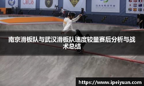 南京滑板队与武汉滑板队速度较量赛后分析与战术总结