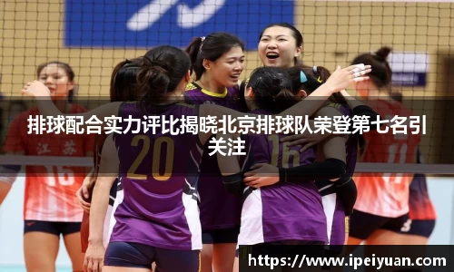 排球配合实力评比揭晓北京排球队荣登第七名引关注