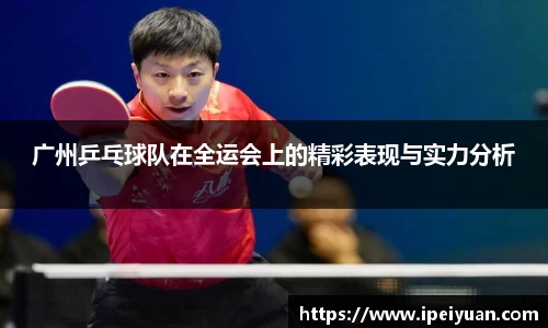 广州乒乓球队在全运会上的精彩表现与实力分析
