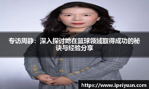 专访周静：深入探讨她在篮球领域取得成功的秘诀与经验分享
