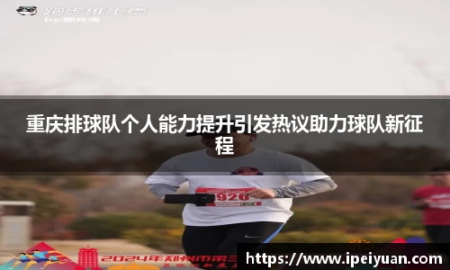 重庆排球队个人能力提升引发热议助力球队新征程