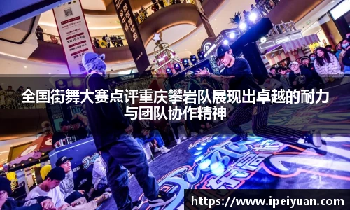 全国街舞大赛点评重庆攀岩队展现出卓越的耐力与团队协作精神