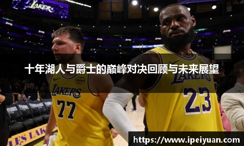 十年湖人与爵士的巅峰对决回顾与未来展望